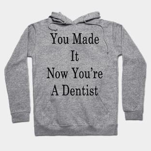 You Made It Now You're A Dentist Hoodie